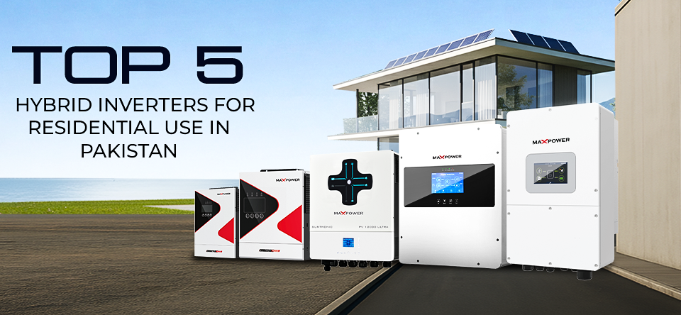 Top 5 Max Power Hybrid Inverters for Residential Use in Pakistan