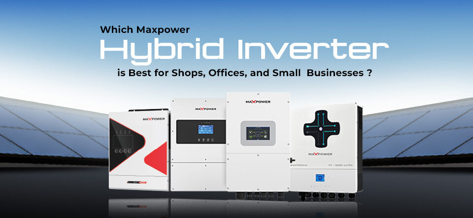 Best Max Power Hybrid Inverter Is Best for Shops, Offices,