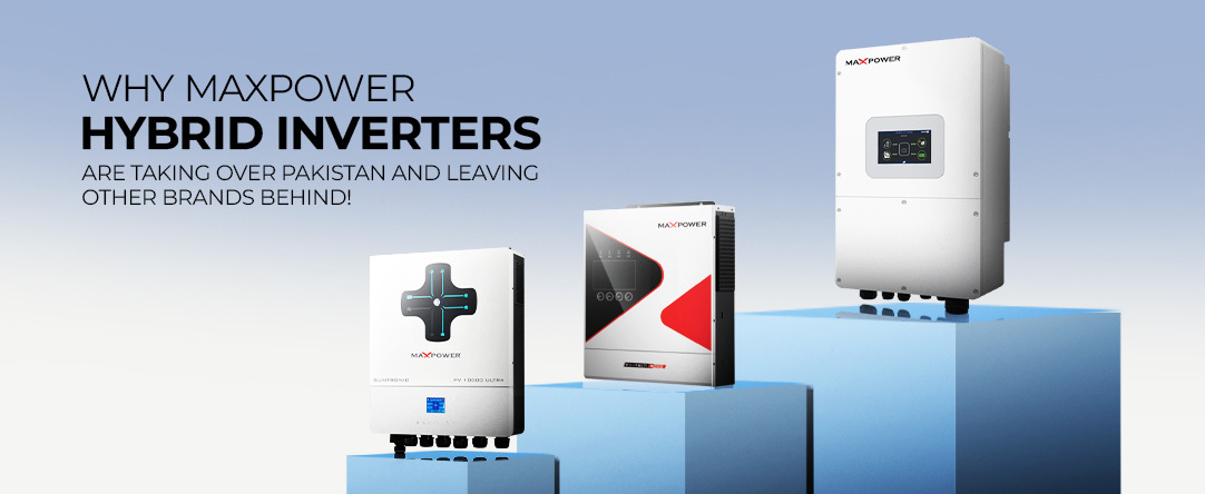 Why Max Power Hybrid Inverters Are Taking Over Pakistan