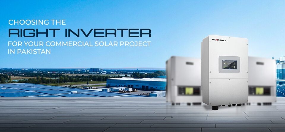 Choosing the Right Inverter for Your Commercial Solar Project in Pakistan