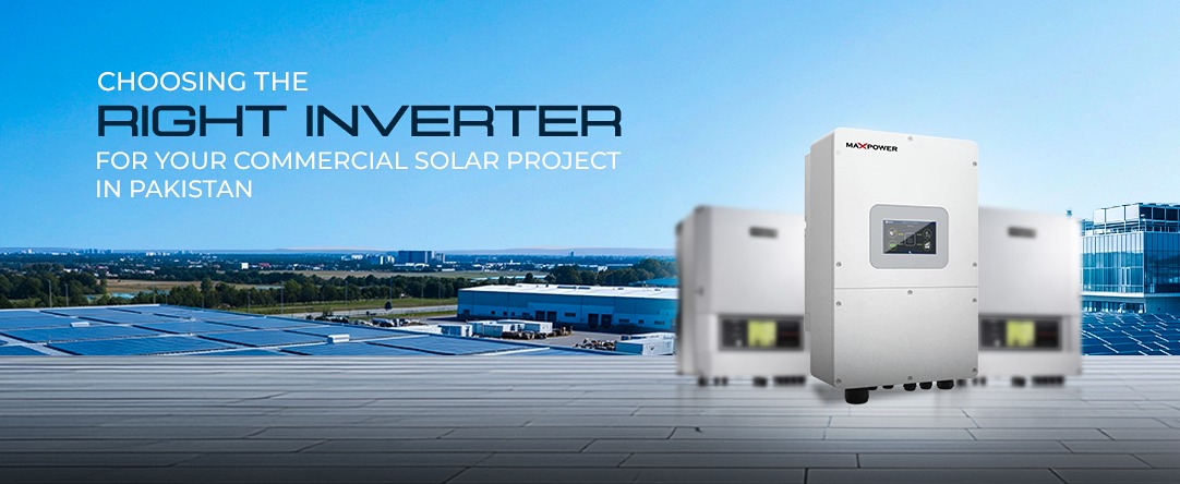 Choosing the Right Inverter for Your Commercial Solar Project in Pakistan