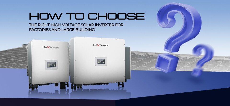 Choose the Right High-Voltage Solar Inverter for Factories and Large Buildings