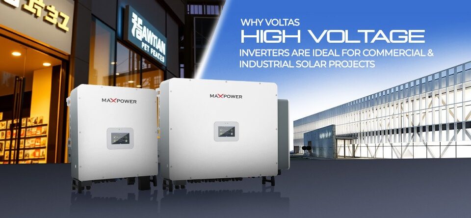 Why High Voltage Inverters Are Ideal for Commercial and Industrial Solar Projects