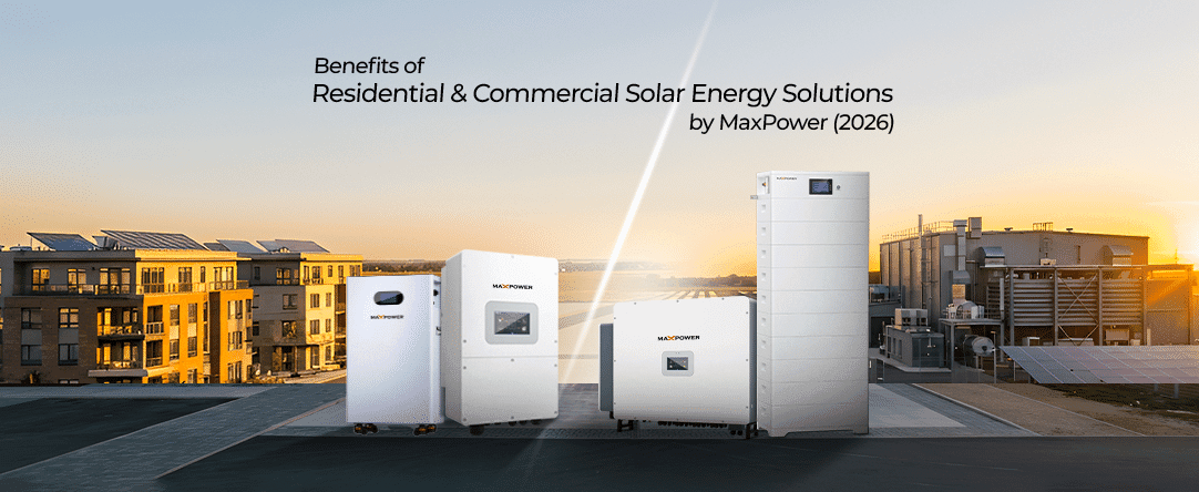 Benefits of Commercial & Residential Solar Energy Solutions by MaxPower (2026)